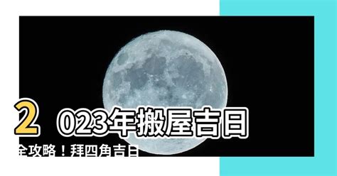 拜四角 吉日 2023|2023吉日｜教你通勝擇日——搬屋吉日及拜四角吉 